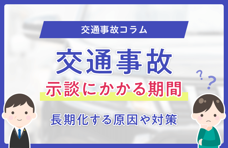 交通事故の示談にかかる期間｜長引く原因や早期解決のコツ