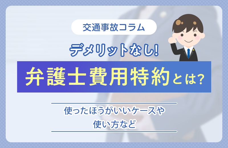 交通事故の弁護士費用特約とは？使った方がいいケースや使い方など