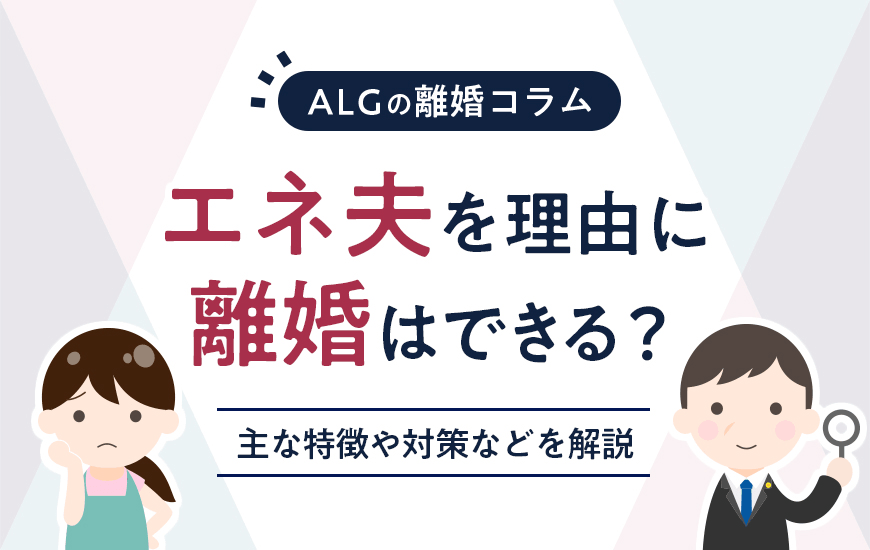 エネ夫を理由に離婚はできる？主な特徴や対策などを弁護士が解説