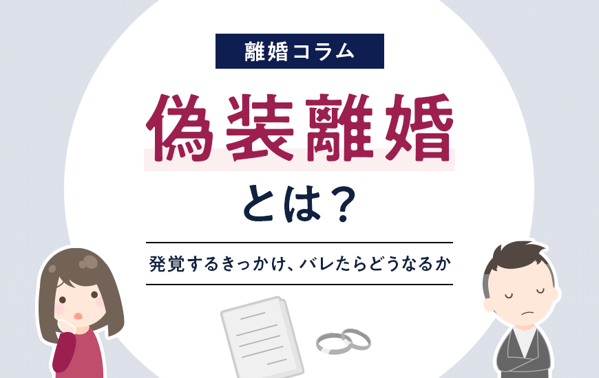 偽装離婚とは？発覚するきっかけやバレたらどうなるかを解説