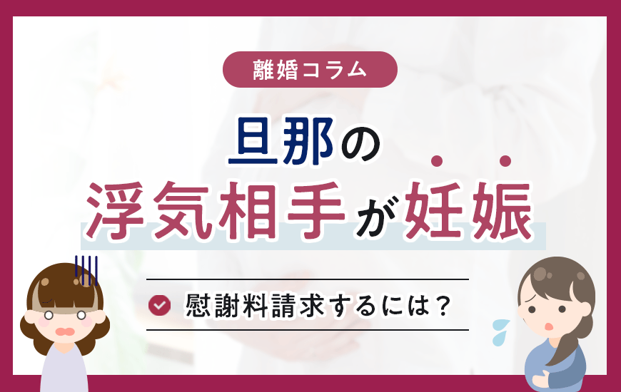 旦那の浮気相手が妊娠！慰謝料請求するためにとるべき行動とは？