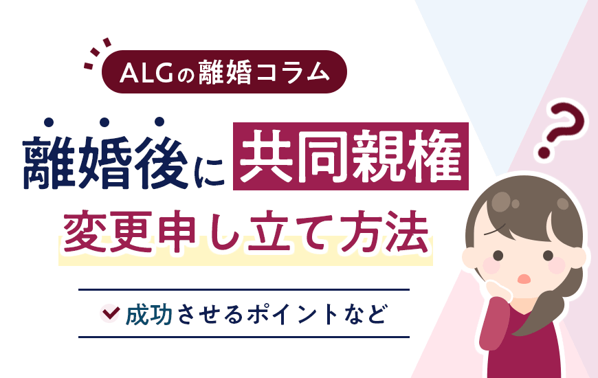 共同親権への変更申立ての方法｜成功させるポイントなど詳しく解説