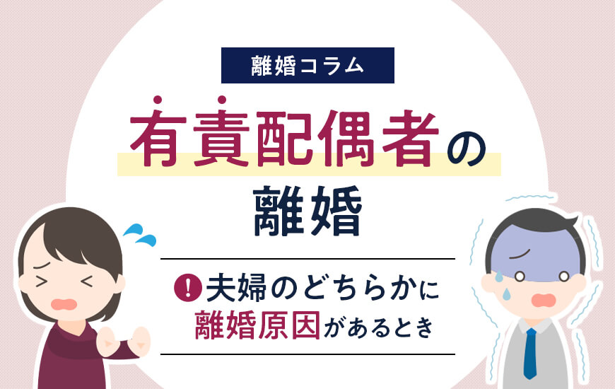 有責配偶者の離婚について詳しく解説！夫婦のどちらかに離婚原因があるとき