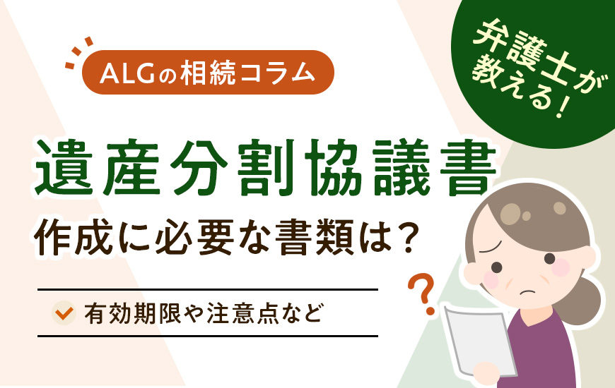 遺産分割協議書の作成に必要な書類は？有効期限や注意点など