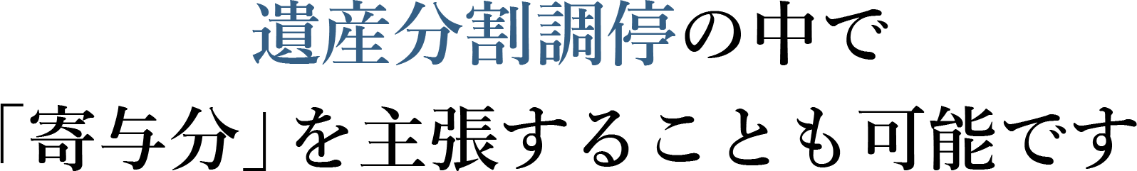 遺産分割調停の中で「寄与分」を主張することも可能です