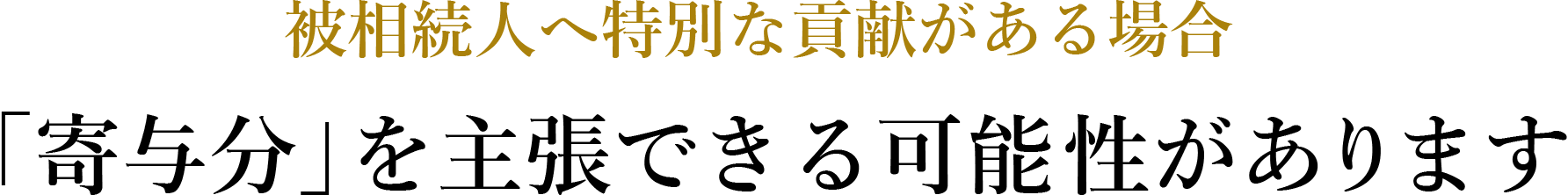 被相続人へ特別な貢献がある場合「寄与分」を主張できる可能性があります