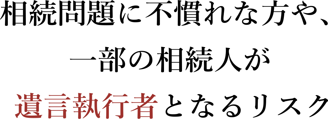 相続問題に不慣れな方や、一部の相続人が遺言執行者となるリスク
